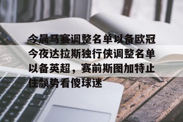 华体会体育- 今晨马赛调整名单以备欧冠今夜达拉斯独行侠调整名单以备英超，赛前斯图加特止住颓势看傻球迷